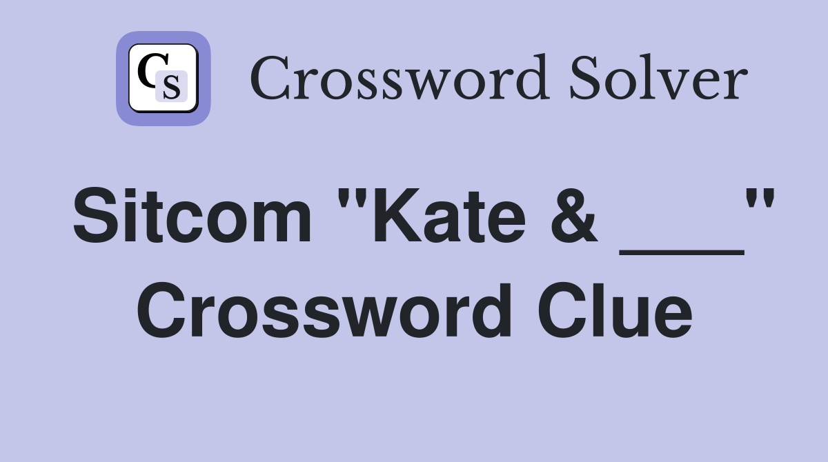 Sitcom "Kate & ___" Crossword Clue