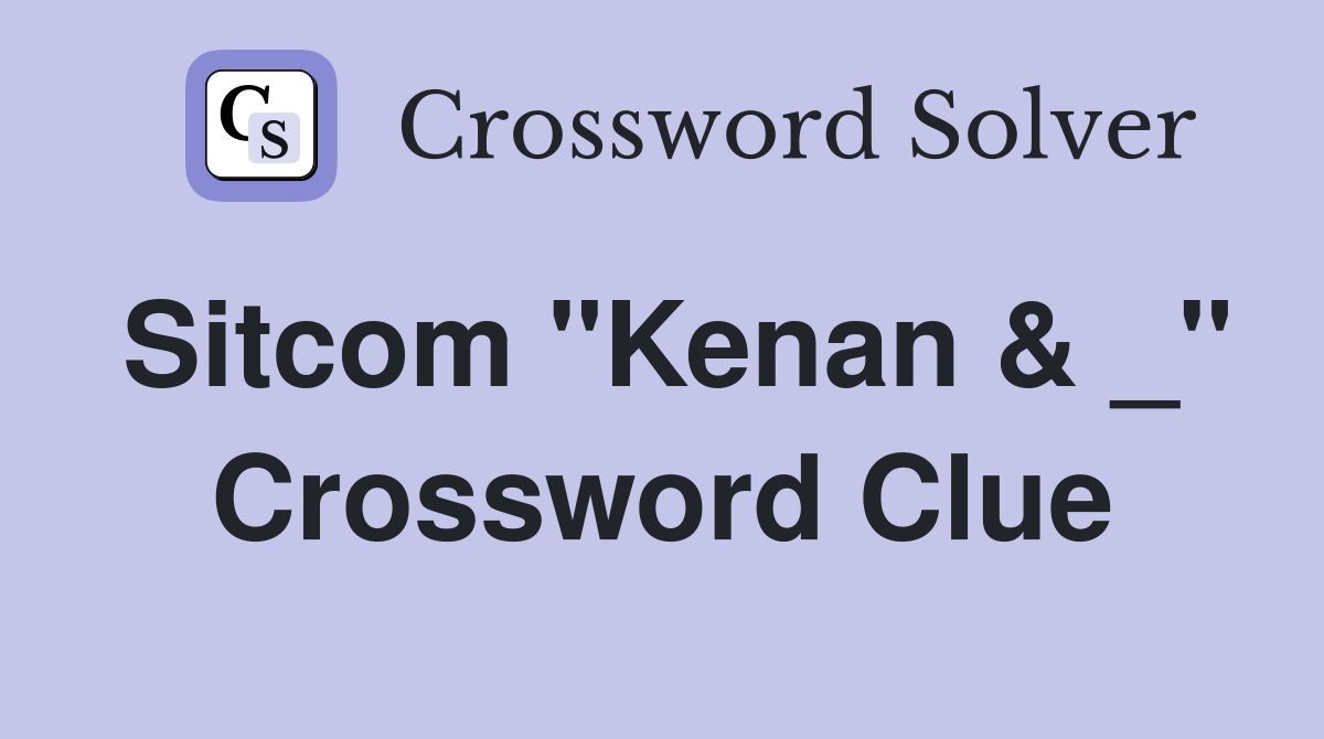 Sitcom "Kenan & _" Crossword Clue