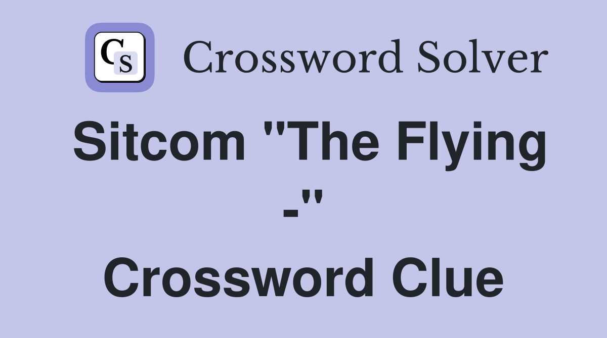 Sitcom "The Flying -" Crossword Clue