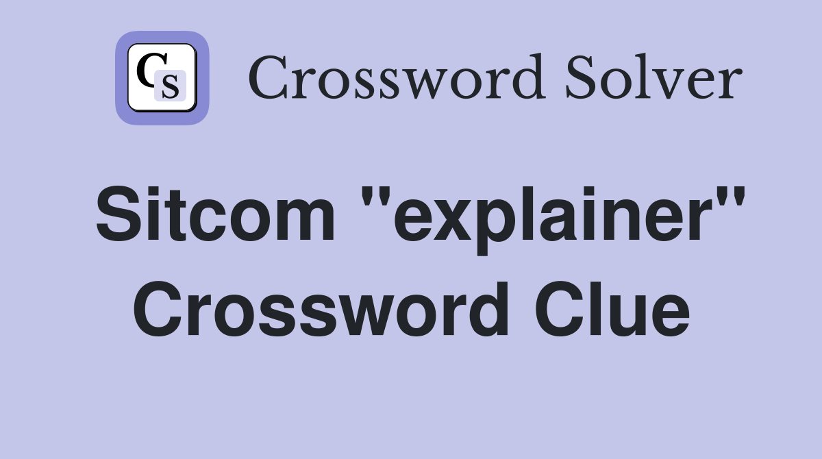 Sitcom "explainer" Crossword Clue