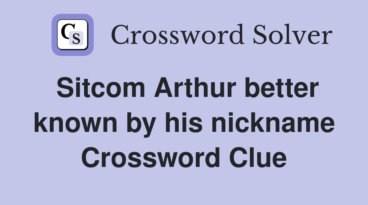 Sitcom Arthur better known by his nickname Crossword Clue