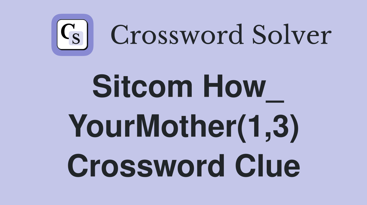 Sitcom How_ YourMother(1,3) Crossword Clue