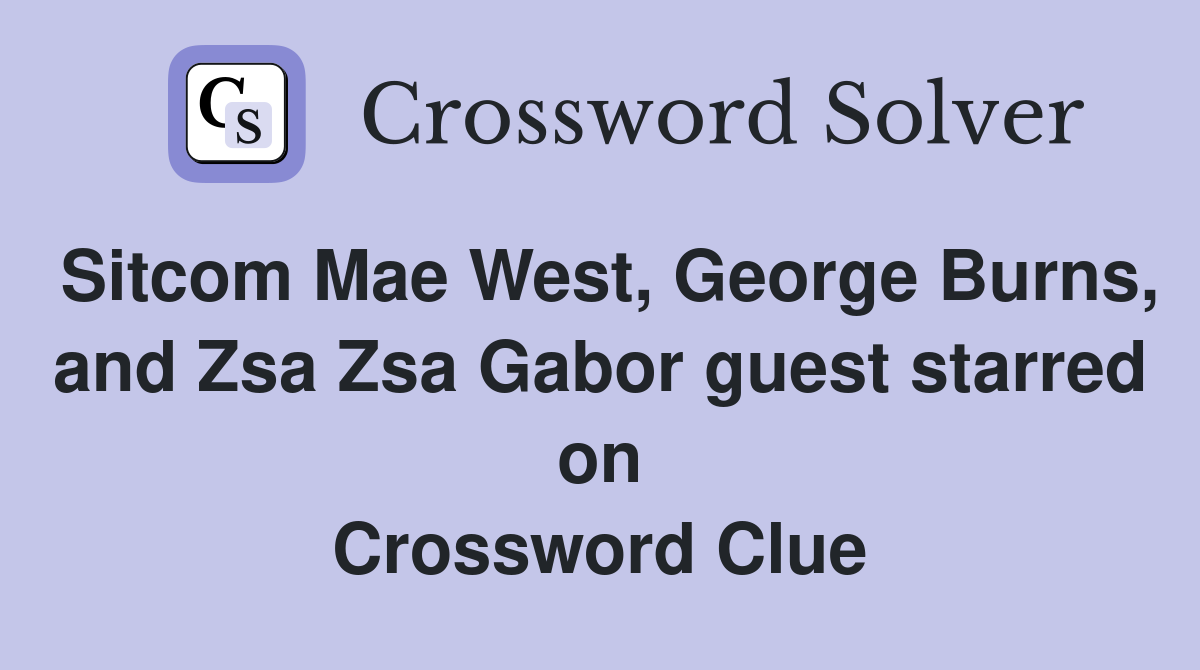 Sitcom Mae West, George Burns, and Zsa Zsa Gabor guest starred on Crossword Clue