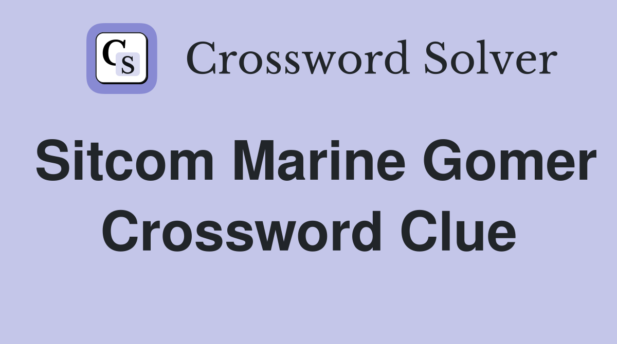 Sitcom Marine Gomer Crossword Clue