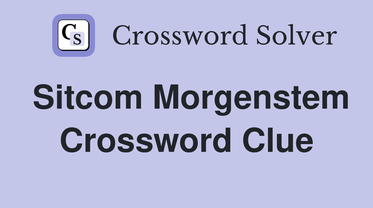 Sitcom Morgenstem Crossword Clue