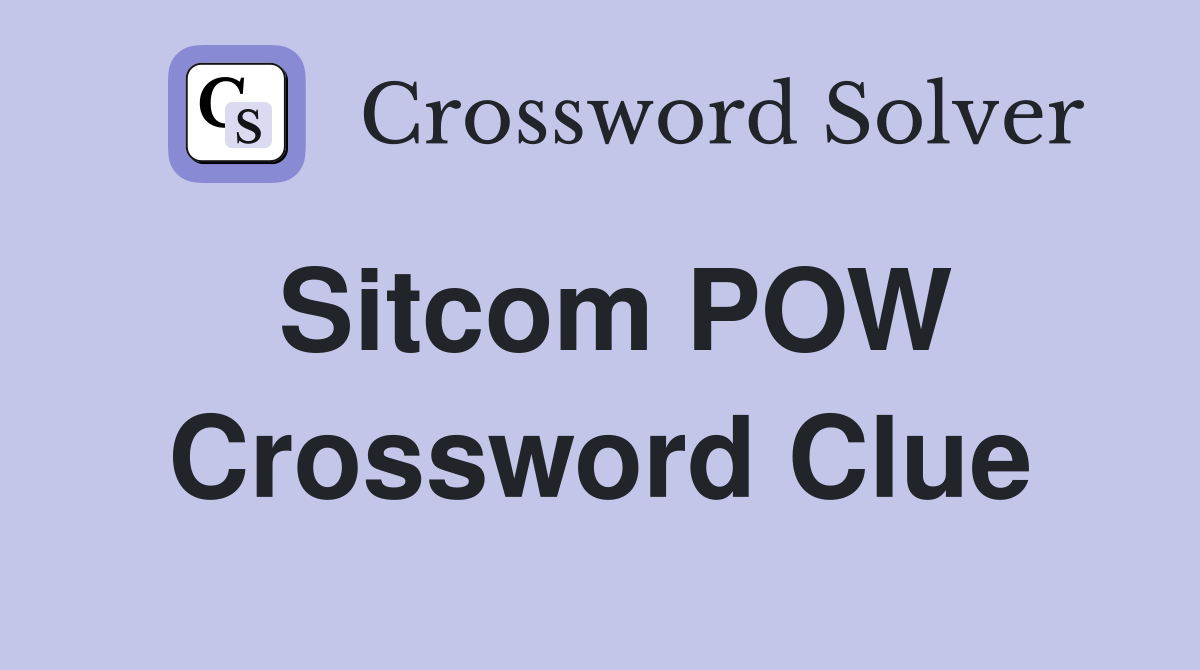 Sitcom POW Crossword Clue