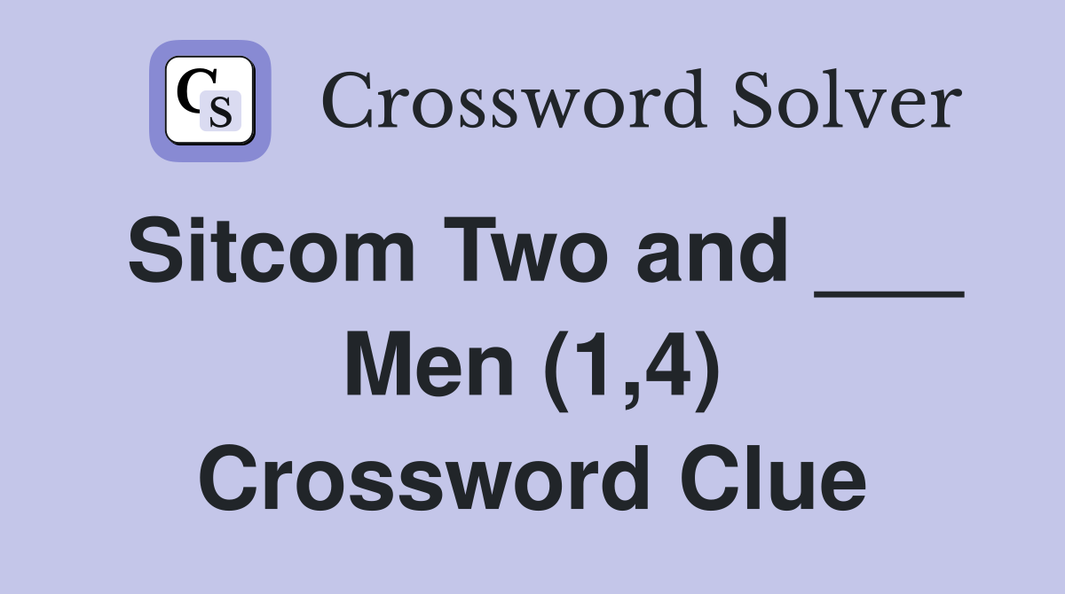 Sitcom Two and ___ Men (1,4) Crossword Clue