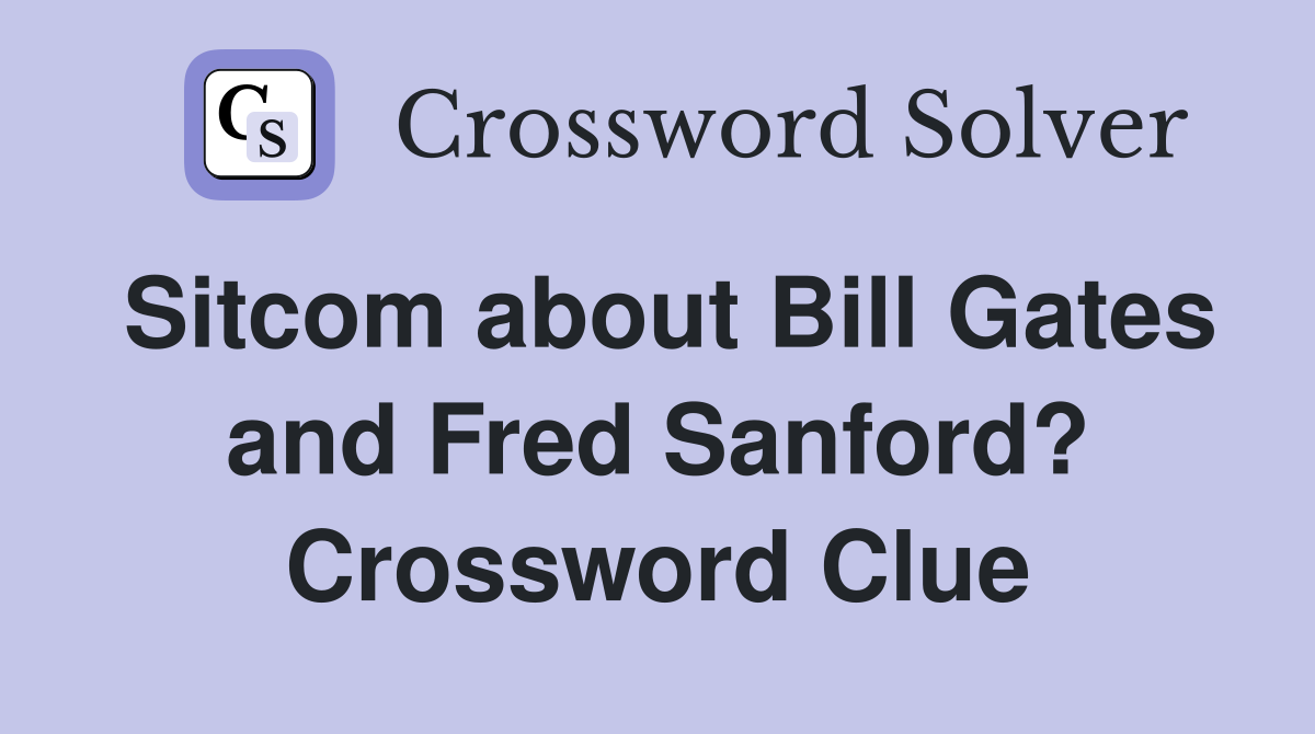 Sitcom about Bill Gates and Fred Sanford? Crossword Clue