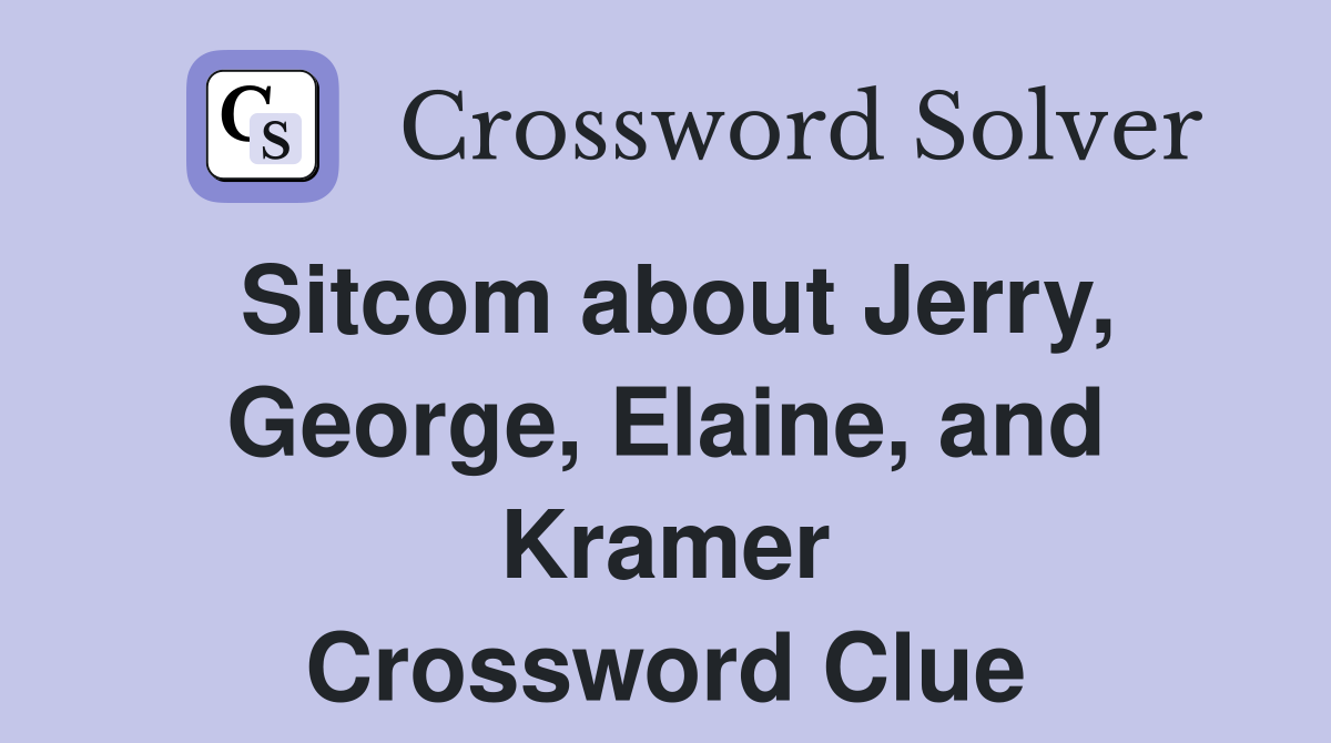 Sitcom about Jerry, George, Elaine, and Kramer Crossword Clue