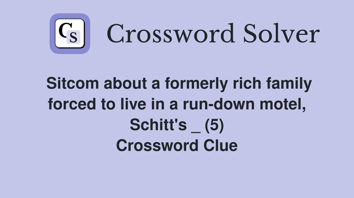 Sitcom about a formerly rich family forced to live in a run-down motel, Schitt's _ (5) Crossword Clue