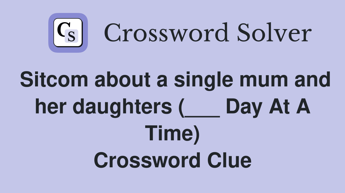 Sitcom about a single mum and her daughters (___ Day At A Time) Crossword Clue