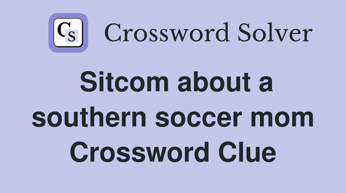 Sitcom about a southern soccer mom Crossword Clue