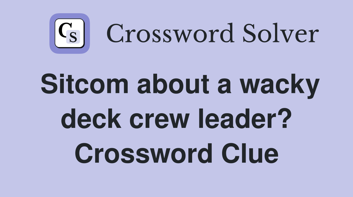 Sitcom about a wacky deck crew leader? Crossword Clue