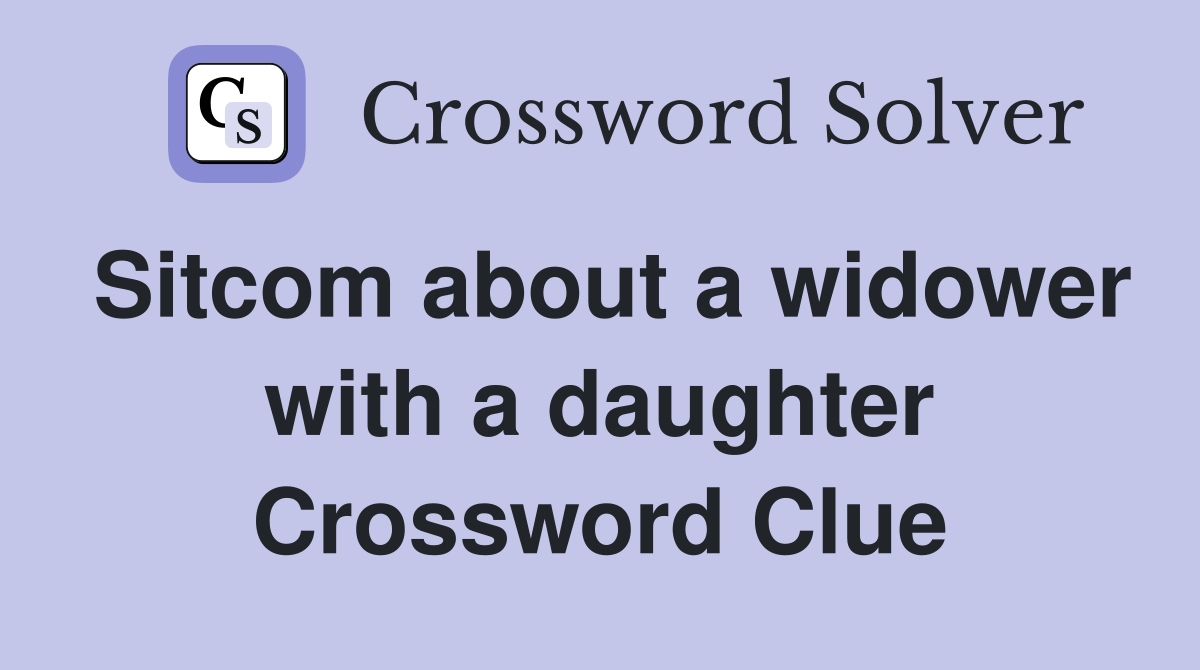 Sitcom about a widower with a daughter Crossword Clue