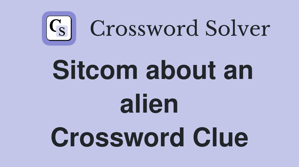 Sitcom about an alien Crossword Clue