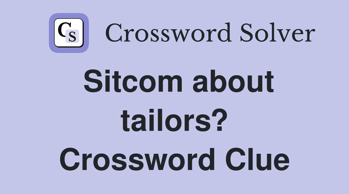 Sitcom about tailors? Crossword Clue