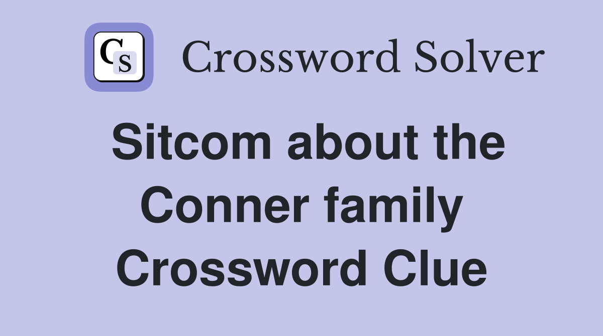 Sitcom about the Conner family Crossword Clue