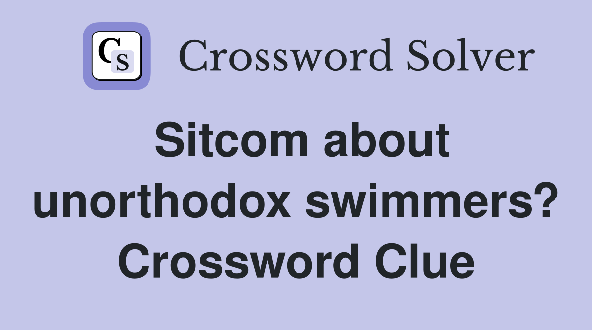 Sitcom about unorthodox swimmers? Crossword Clue