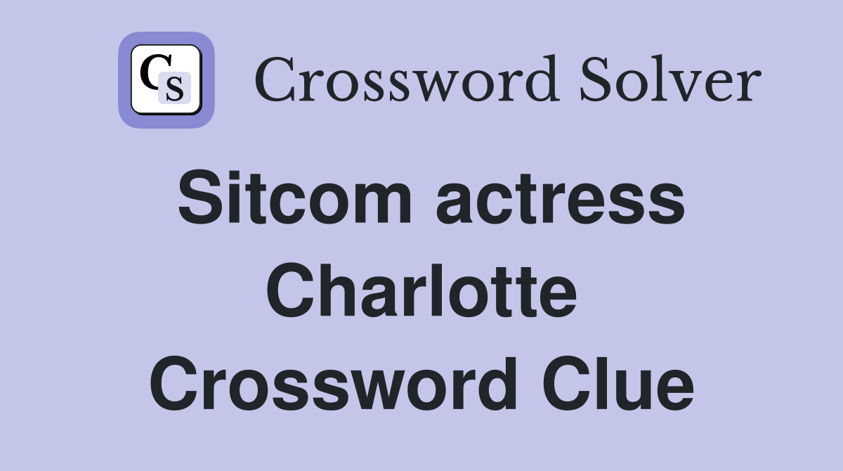 Sitcom actress Charlotte Crossword Clue