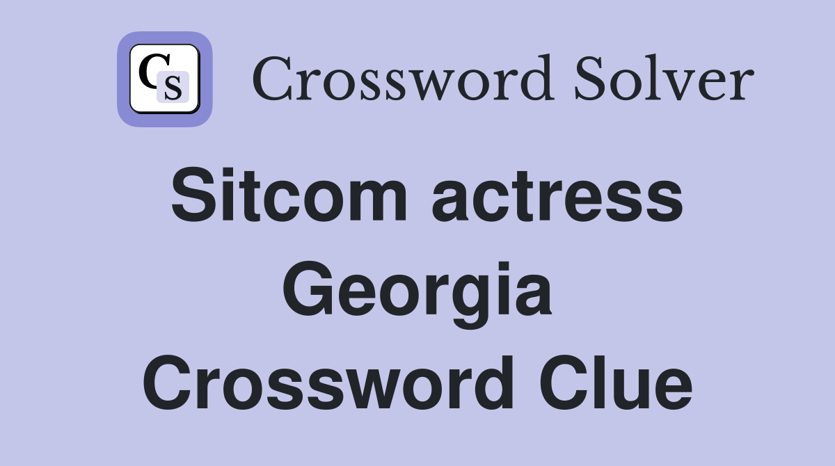 Sitcom actress Georgia Crossword Clue