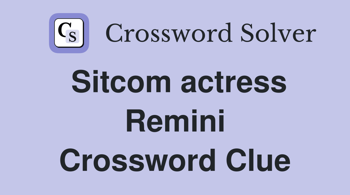 Sitcom actress Remini Crossword Clue