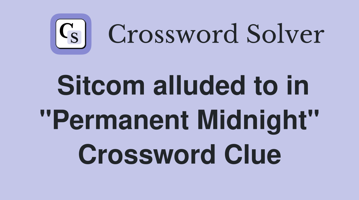 Sitcom alluded to in "Permanent Midnight" Crossword Clue