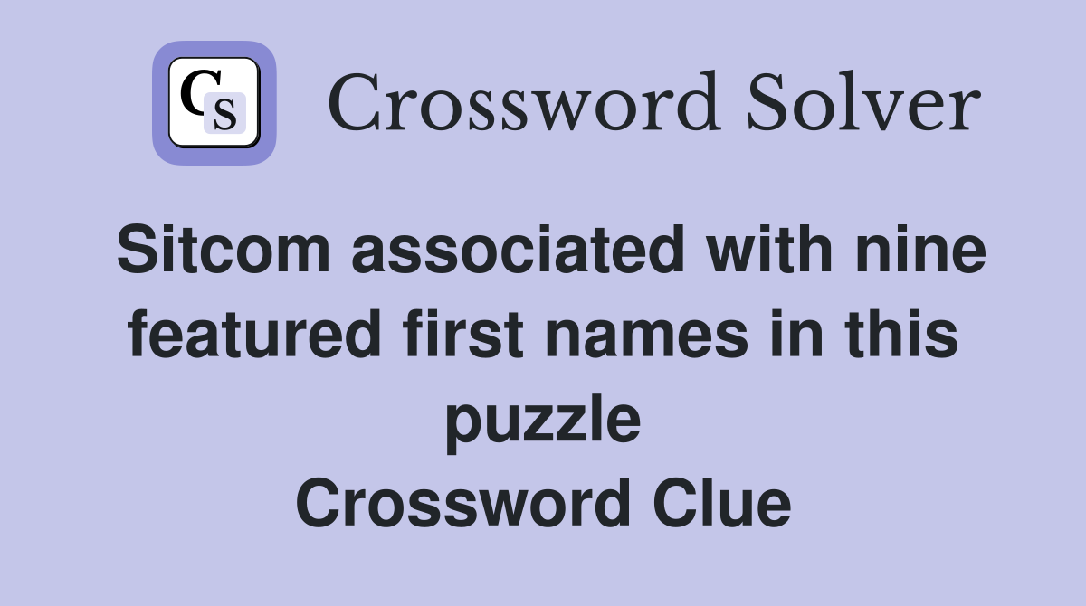 Sitcom associated with nine featured first names in this puzzle Crossword Clue