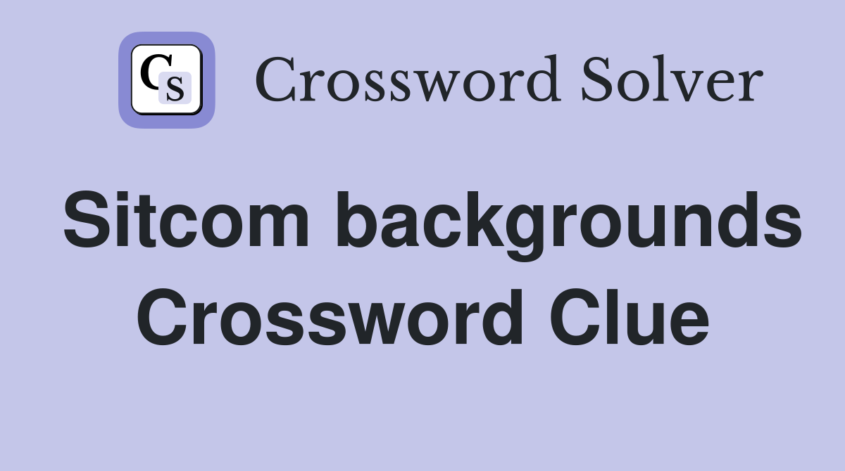 Sitcom backgrounds Crossword Clue