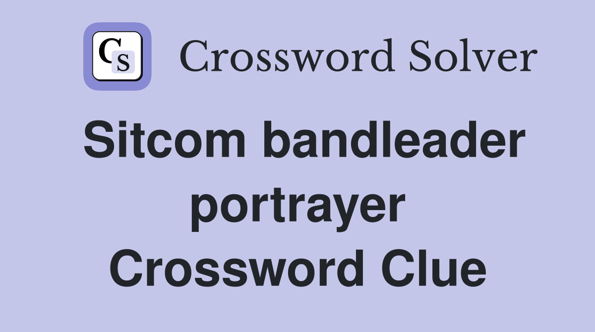 Sitcom bandleader portrayer Crossword Clue