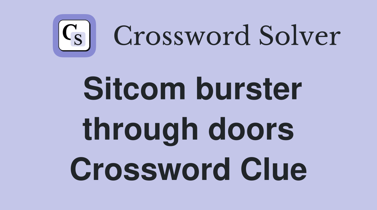Sitcom burster through doors Crossword Clue
