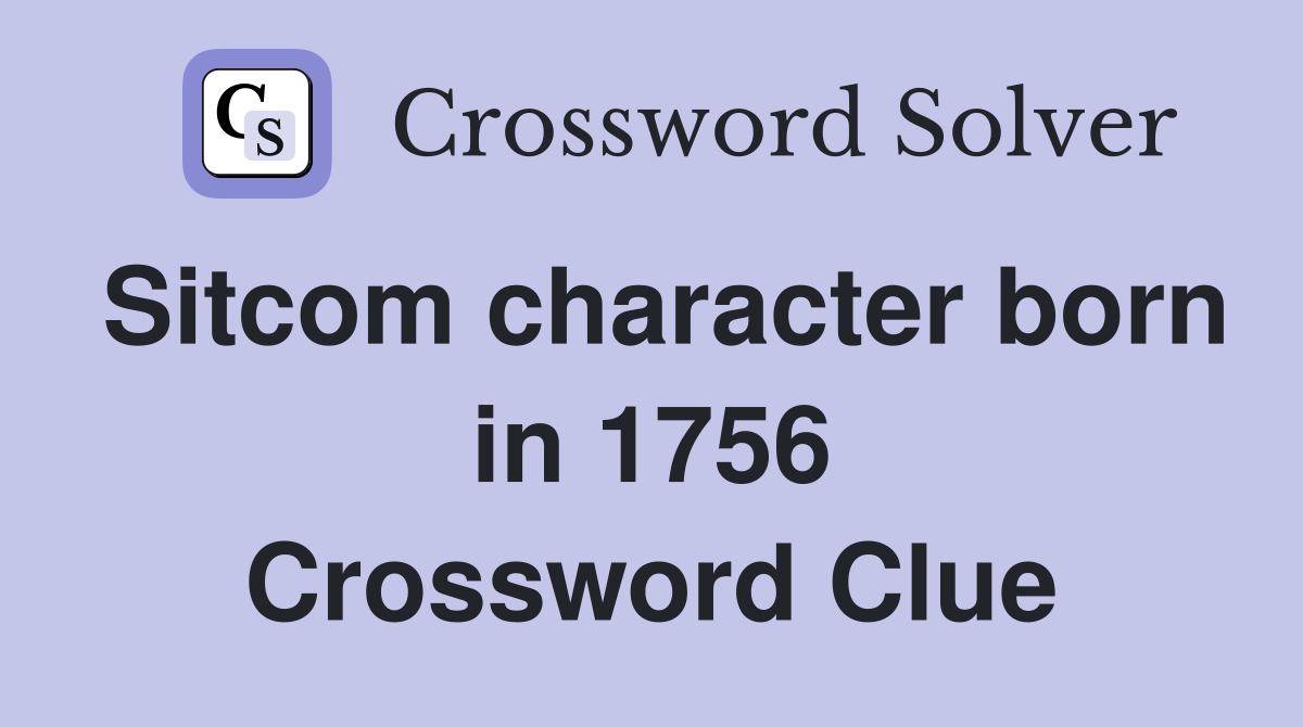 Sitcom character born in 1756 Crossword Clue