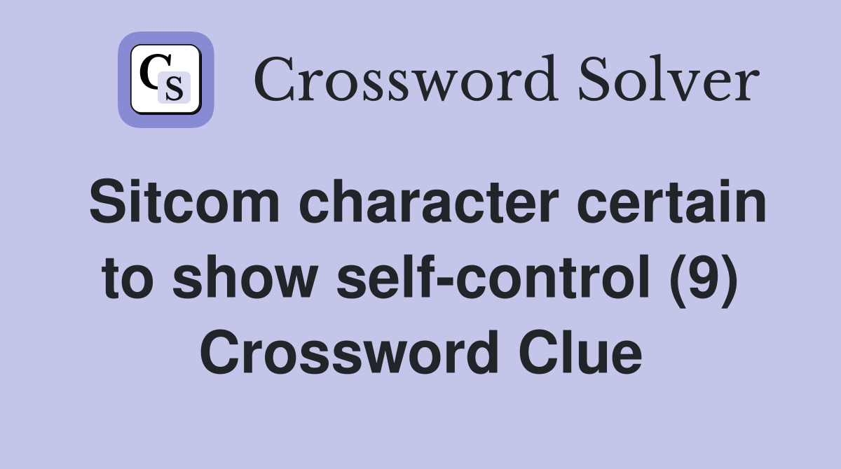 Sitcom character certain to show self-control (9) Crossword Clue