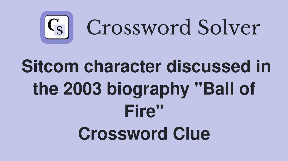Sitcom character discussed in the 2003 biography "Ball of Fire" Crossword Clue