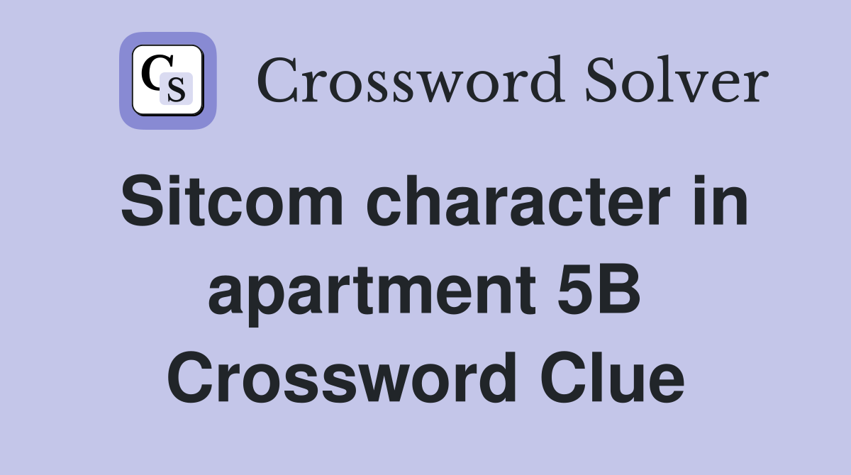 Sitcom character in apartment 5B Crossword Clue