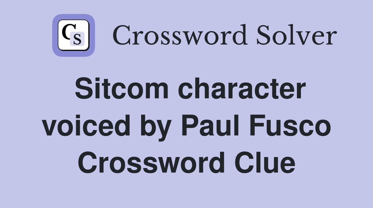 Sitcom character voiced by Paul Fusco Crossword Clue