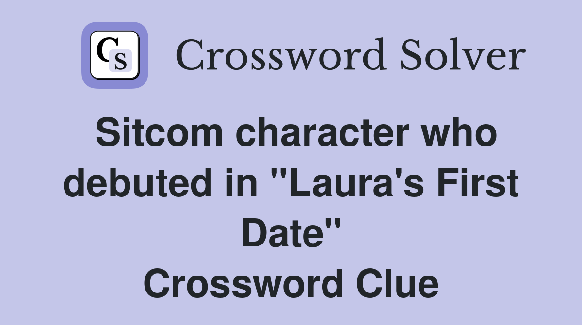 Sitcom character who debuted in "Laura's First Date" Crossword Clue