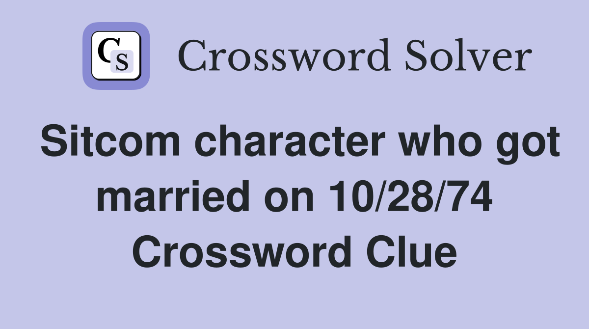 Sitcom character who got married on 10/28/74 Crossword Clue