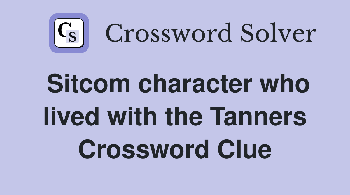 Sitcom character who lived with the Tanners Crossword Clue