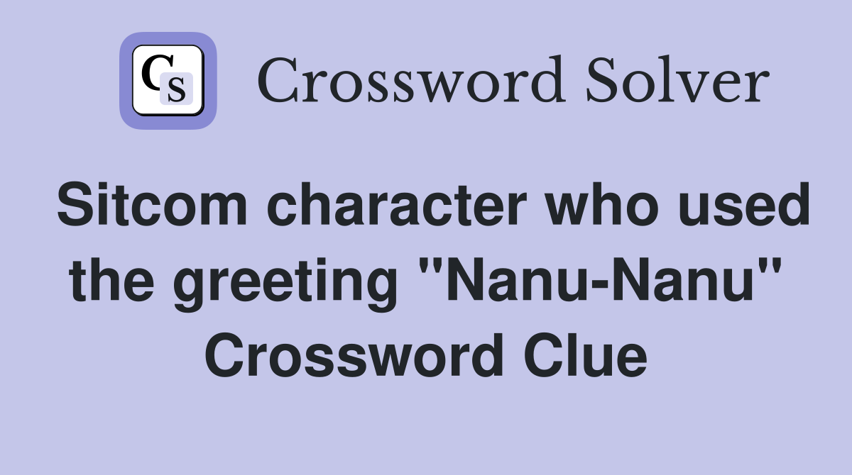 Sitcom character who used the greeting "Nanu-Nanu" Crossword Clue