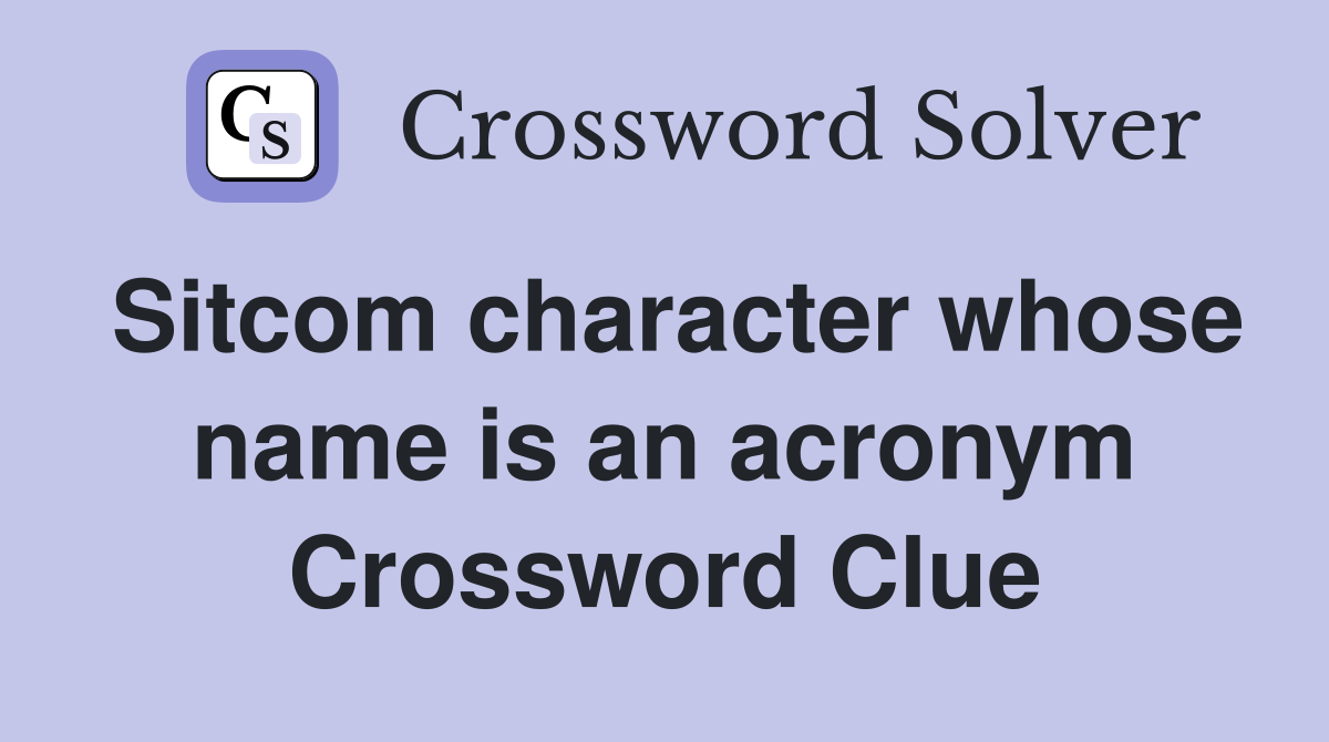 Sitcom character whose name is an acronym Crossword Clue