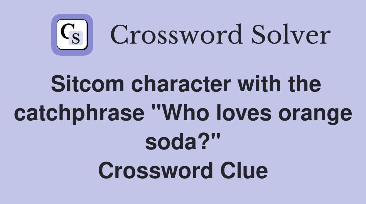 Sitcom character with the catchphrase "Who loves orange soda?" Crossword Clue