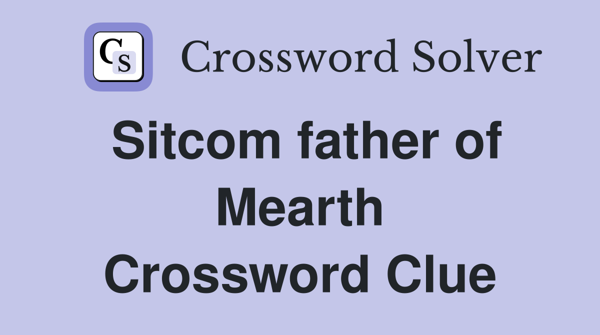 Sitcom father of Mearth Crossword Clue