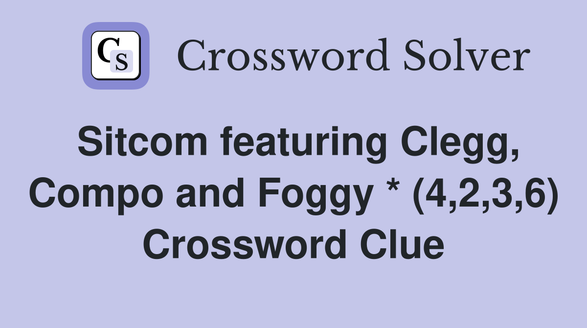Sitcom featuring Clegg, Compo and Foggy * (4,2,3,6) Crossword Clue