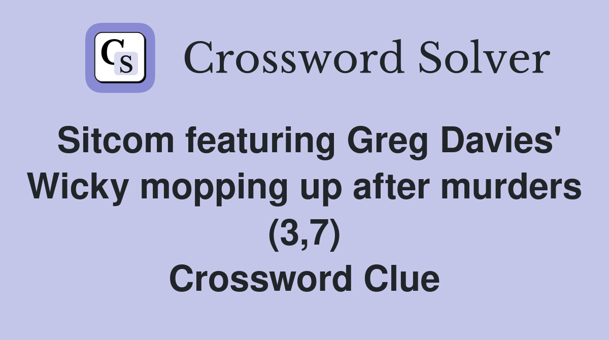 Sitcom featuring Greg Davies' Wicky mopping up after murders (3,7) Crossword Clue