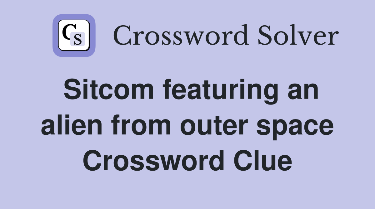 Sitcom featuring an alien from outer space Crossword Clue