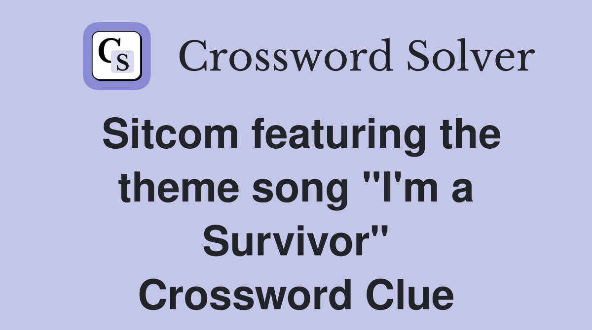 Sitcom featuring the theme song "I'm a Survivor" Crossword Clue