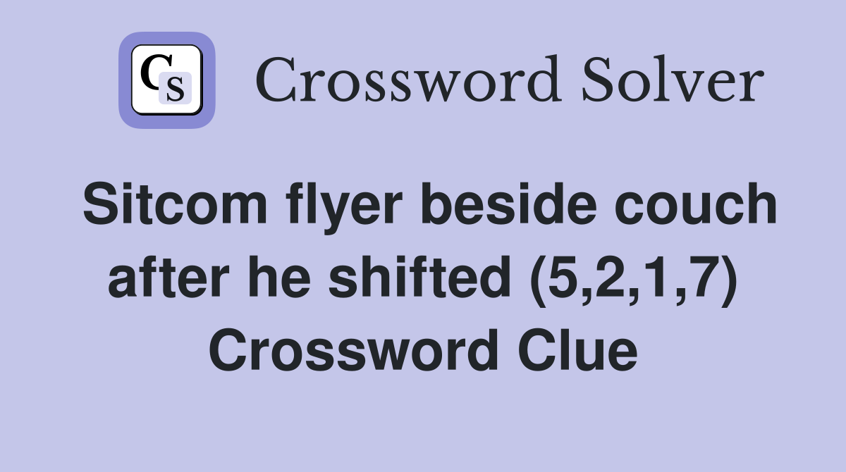 Sitcom flyer beside couch after he shifted (5,2,1,7) Crossword Clue