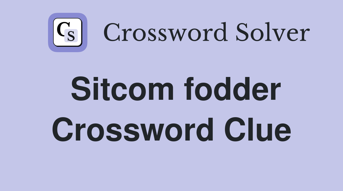 Sitcom fodder Crossword Clue