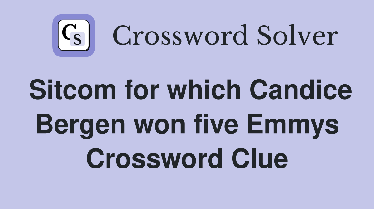 Sitcom for which Candice Bergen won five Emmys Crossword Clue