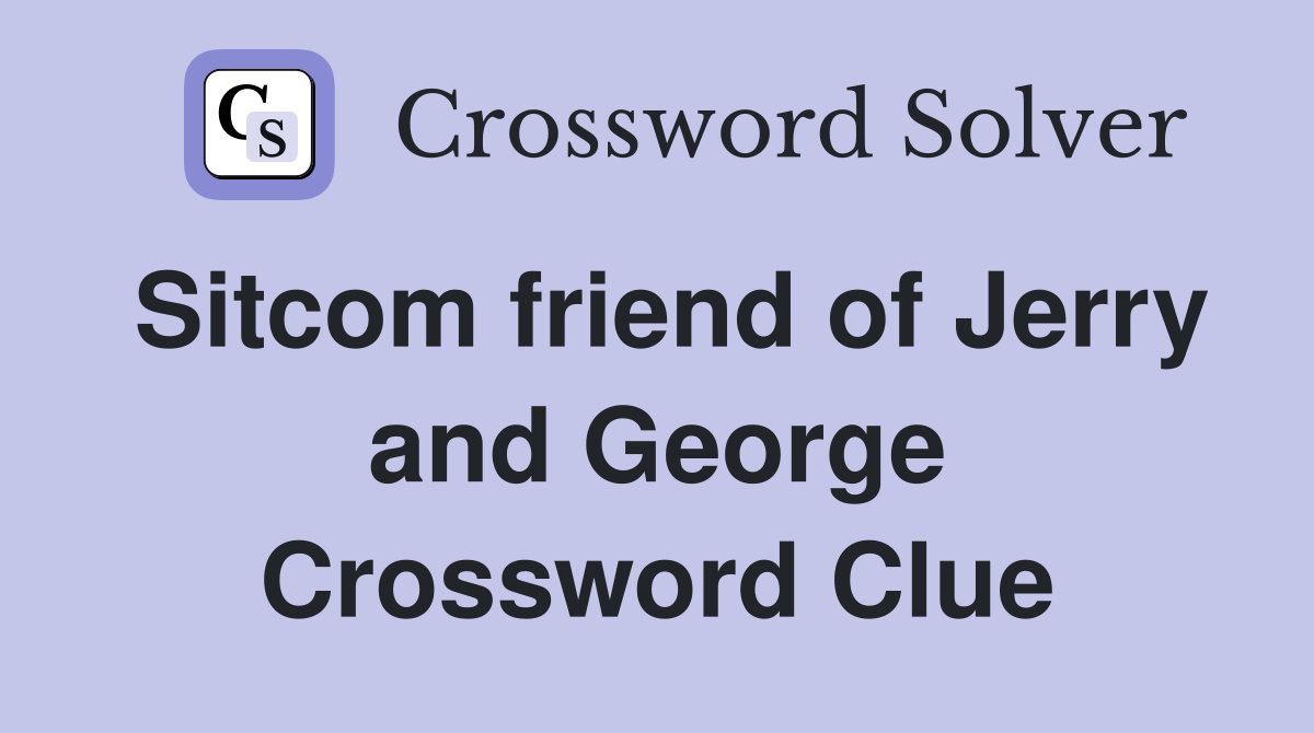 Sitcom friend of Jerry and George Crossword Clue